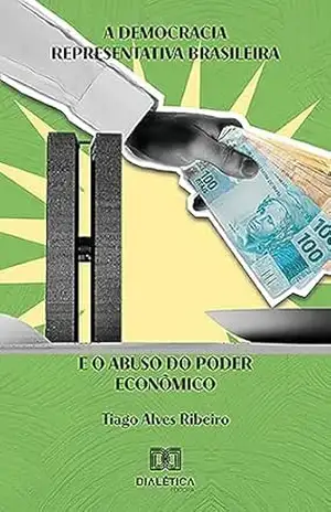 A democracia representativa brasileira e o abuso do poder econômico - Tiago Alves Ribeiro
