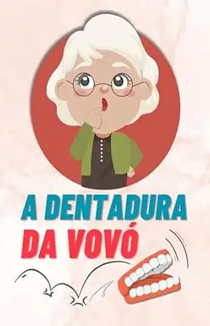 A dentadura da vovó (Pequenas histórias e grandes lições) – Welfany Nolasco Rodrigues