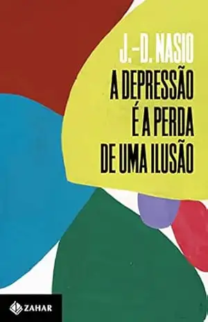 A depressão é a perda de uma ilusão (Coleção Transmissão da Psicanálise) – J.-D. Nasio