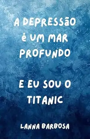 A depressão é um mar profundo. E eu sou o Titanic – Lanna Barbosa