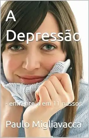 A Depressão: – enfrente–a em 11 passos. – Paulo Migliavacca