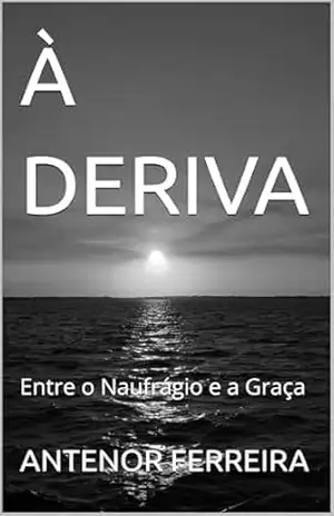 À DERIVA: Entre o Naufrágio e a Graça – ANTENOR FERREIRA