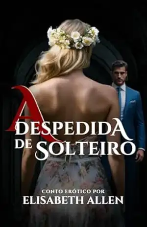 A despedida de solteiro: conto erótico – Elisabeth Allen