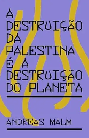 A destruição da Palestina é a destruição do Planeta - Andreas Malm