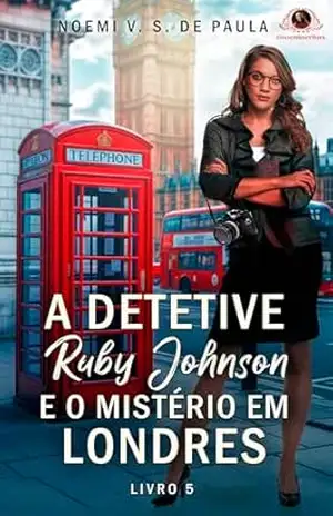 A DETETIVE RUBY JOHNSON E O MISTÉRIO EM LONDRES: LIVRO 5 – NOEMI V. S. DE PAULA