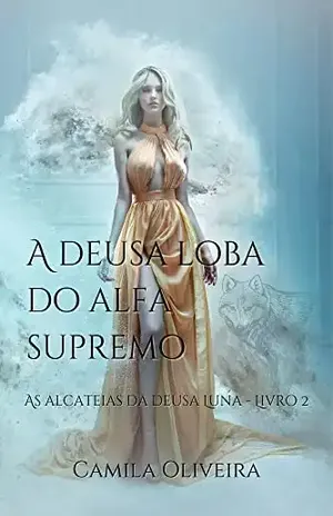 A deusa loba do alfa supremo: As alcateias da deusa Luna – Livro 2 - Camila Oliveira