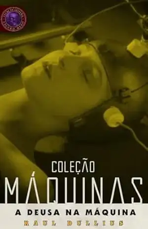 A Deusa na Máquina: Coleção Máquinas – Raul Dullius