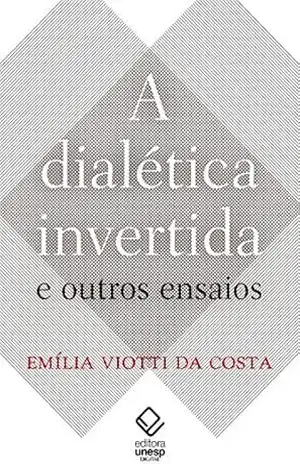 A dialética invertida e outros ensaios – Emilia Viotti Da Costa