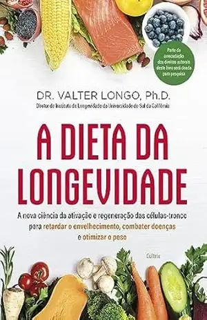 A dieta da longevidade: A nova ciência da ativação e regeneração das células–tronco para retardar o envelhecimento, combater doenças e otimizar o peso - Dr. Valter Longo Ph.D.