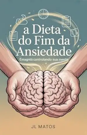 A Dieta do Fim da Ansiedade: Emagreça Controlando Sua Mente – JL Matos