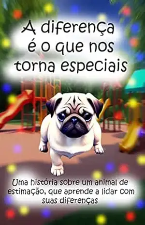 A diferença é o que nos torna especiais: Uma história sobre um animal de estimação que aprende a lidar com suas diferenças – Fabio Sousa