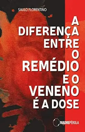 A diferença entre o remédio e o veneno é a dose – Saulo Florentino