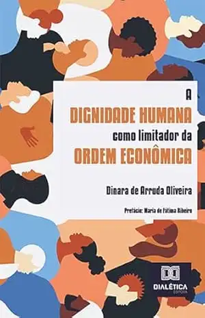 A dignidade humana como limitador da ordem econômica – Dinara de Arruda Oliveira