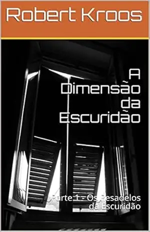 A Dimensão da Escuridão: Parte 1 – Os Pesadelos da Escuridão - Robert Kroos