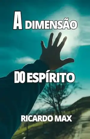 A Dimensão do Espírito: Segredos do Mundo Espiritual – Ricardo Max
