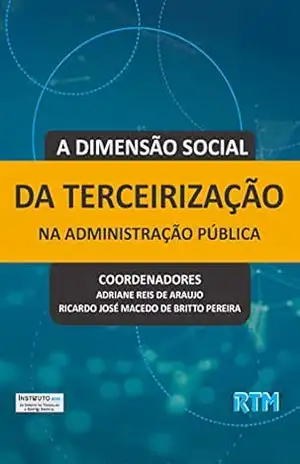 A DIMENSÃO SOCIAL DA TERCEIRIZAÇÃO NA ADMINISTRAÇÃO PÚBLICA – Adriane  Reis de Araujo