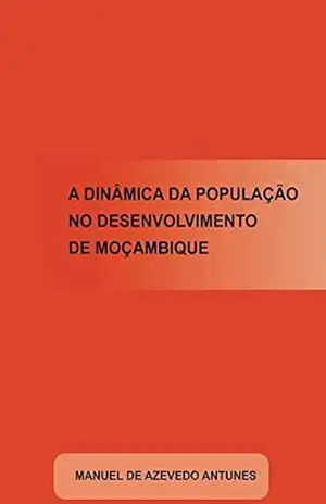 A Dinâmica da População no Desenvolvimento de Moçambique – Manuel Antunes
