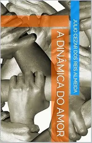 A DINÂMICA DO AMOR – JÚLIO CEZAR  DOS REIS ALMEIDA