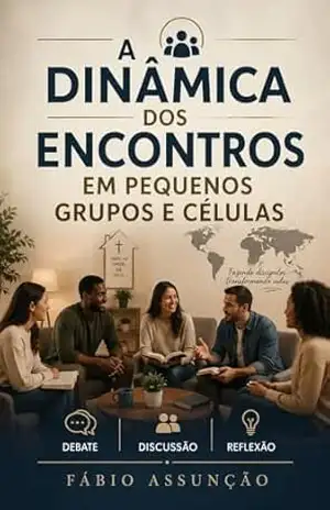 A Dinâmica dos Encontros em Grupos e Células – Fábio Silva Assunção