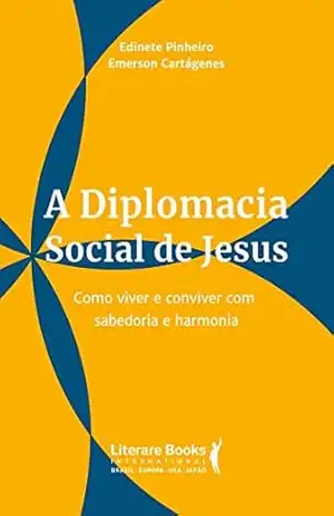 A diplomacia social de jesus: Como viver e conviver com sabedoria e harmonia – Edinete Pinheiro