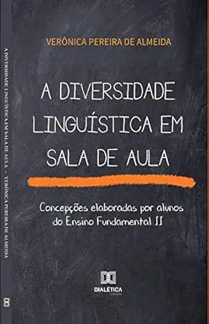 A diversidade linguística em sala de aula: concepções elaboradas por alunos do Ensino Fundamental II – Verônica Pereira de Almeida