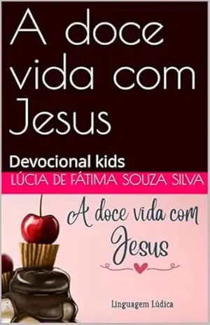 A doce vida com Jesus: Devocional kids – Lúcia de Fátima  souza silva