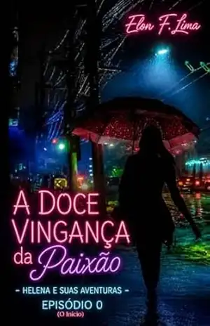 A Doce Vingança da Paixão (Helena e Suas Aventuras): Episódio 0 - Elon F. Lima