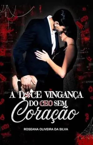 A doce vingança do CEO sem coração – Roseana Oliveira da Silva