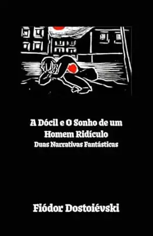 A Dócil e O Sonho de um Homem Ridículo – Fiódor Dostoiévski