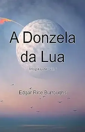 A Donzela da Lua: A Trilogia Lunar – Vol I - Edgar Rice Burroughs
