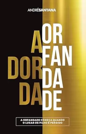 A DOR DA ORFANDADE (ANDRÉ SANTANA – FILHOS BENDITOS Livro 2) – ANDRÉ SANTANA