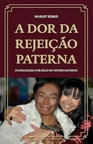 A dor da rejeição paterna: Fui escolhida por Deus no ventre materno – Marley Remus