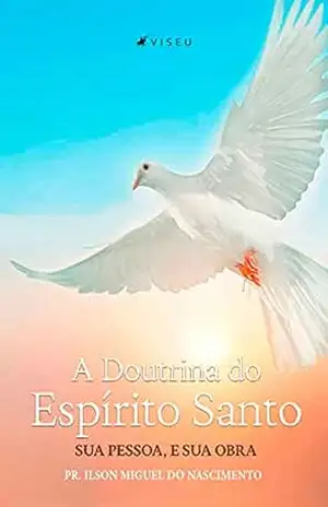 A Doutrina do Espírito Santo, Sua Pessoa e Sua Obra - Pr. Ilson Miguel do Nascimento