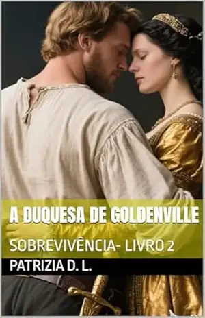 A DUQUESA DE GOLDENVILLE: SOBREVIVÊNCIA– LIVRO 2 - PATRIZIA D. L.
