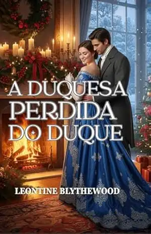 A Duquesa Perdida do Duque: Um Romance de Regência de Inverno sobre Memória, Luto e o Retorno ao Lar (Neve e Segundas Chances Livro 1) - Leontine  Blythewood