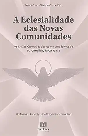 A eclesialidade das Novas Comunidades: As Novas Comunidades como uma forma de autorrealização da Igreja – Rejane Maria Dias de Castro Bins