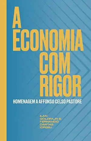 A economia com rigor: Homenagem a Affonso Celso Pastore - Fernando Dantas