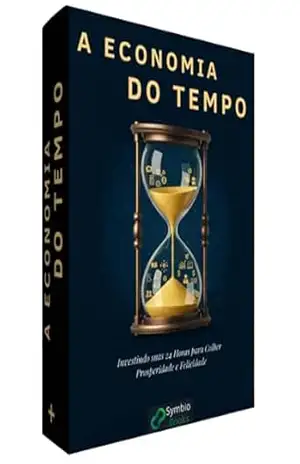A Economia do Tempo: Investindo suas 24 Horas para Colher Prosperidade e Felicidade (Anatomia do Tempo Livro 1) – Symbio Books