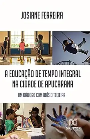 A educação de tempo integral na cidade de Apucarana: um diálogo com Anísio Teixeira – Josiane Ferreira