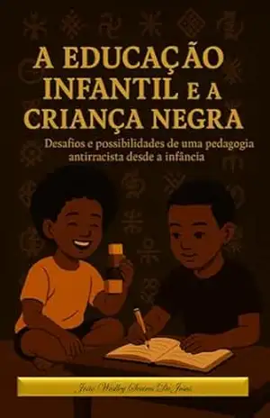 A educação infantil e a criança negra: Desafios e possibilidades de uma pedagogia antirracista desde a infância – João Weslley Soares de Jesus