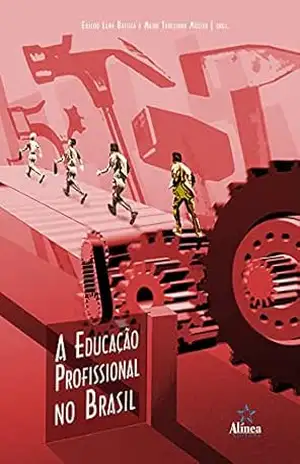 A educação profissional no Brasil: História, desafios e perspectivas para o século XXI – Eraldo Leme Batista