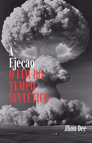 A Ejeção: O FIM DO TEMPO SINTÉTICO - Jhon  Dee