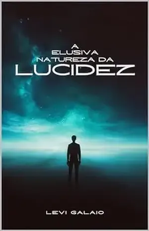 A Elusiva Natureza da Lucidez - Levi Galaio