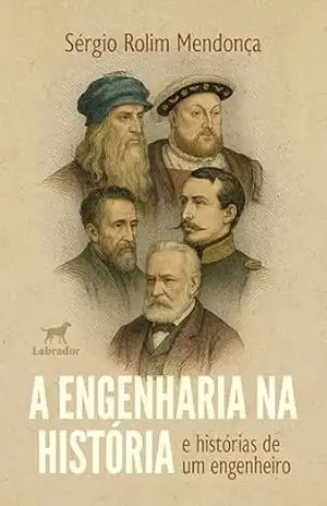 A engenharia na história e histórias de um engenheiro – Sérgio Rolim Mendonça