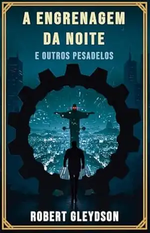 A Engrenagem da Noite e Outros Pesadelos Urbanos: Uma Coletânea de Contos Tech–Noir Cariocas (RobertVerso: Crônicas de um Rio Sombrio) – Robert Gleydson