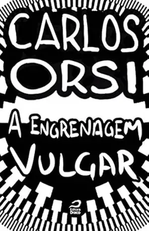 A engrenagem vulgar – Carlos Orsi
