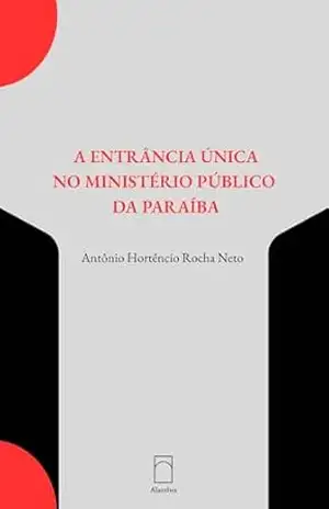 A Entrância Única no Ministério Público da Paraíba - Antônio Hortêncio Rocha Neto