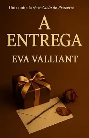 A Entrega: O desejo de confiar em quem pode te quebrar (Ciclo de Prazeres Livro 4) – Eva Valliant