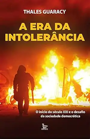 A era da intolerância; O início do século XXI e o desafio da sociedade democrática – Thales Guaracy