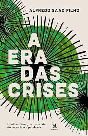 A era das crises:: neoliberalismo, o colapso da democracia e a pandemia – Alfredo Saad Filho